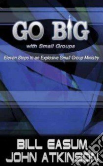 Go Big With Small Groups libro in lingua di Easum Bill, Atkinson John