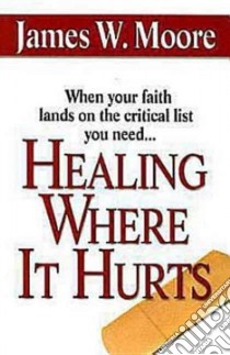 Healing Where It Hurts libro in lingua di Moore James W.
