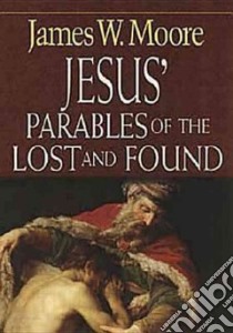 Jesus' Parables of the Lost And Found libro in lingua di Moore James W.