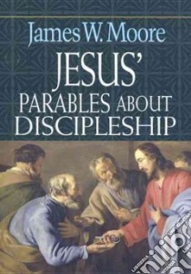 Jesus' Parables About Discipleship libro in lingua di Moore James W.