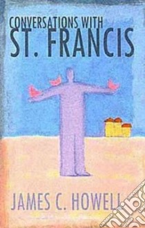 Conversations with St. Francis libro in lingua di Howell James C.