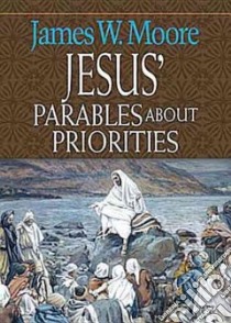 Jesus' Parables About Priorities libro in lingua di Moore James W.