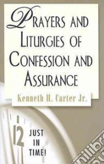 Prayers and Liturgies of Confession Assurance libro in lingua di Carter Kenneth H. Jr.
