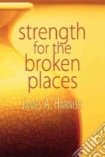 Strength for the Broken Places libro in lingua di Harnish James A.