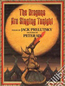 The Dragons Are Singing Tonight libro in lingua di Prelutsky Jack, Sis Peter (ILT)