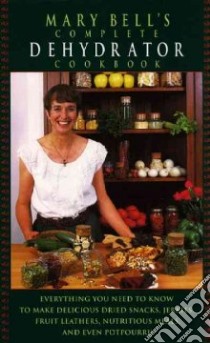 Mary Bell's Complete Dehydrator Cookbook libro in lingua di Bell Mary