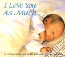 I Love You As Much... libro in lingua di Melmed Laura Krauss, Sorensen Henri (ILT)