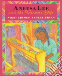 Aneesa Lee and the Weaver's Gift libro in lingua di Grimes Nikki, Bryan Ashley (ILT)