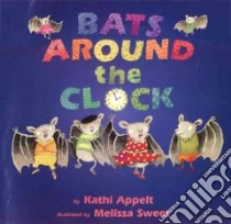 Bats Around the Clock libro in lingua di Appelt Kathi, Sweet Melissa (ILT)