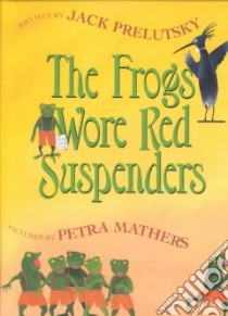The Frogs Wore Red Suspenders libro in lingua di Prelutsky Jack, Mathers Petra (ILT)