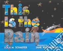 This Is the Rain libro in lingua di Schaefer Lola M., Wattenberg Jane (ILT)