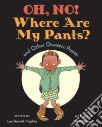 Oh, No! Where Are My Pants? and Other Disasters libro in lingua di Hopkins Lee Bennett (EDT), Erlbruch Wolf (ILT)