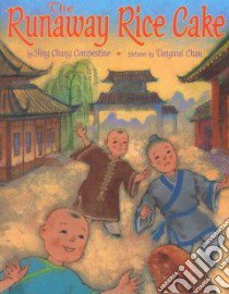 The Runaway Rice Cake libro in lingua di Compestine Ying Chang, Chau Tungwai (ILT)
