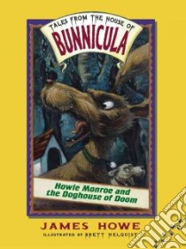Howie Monroe and the Doghouse of Doom libro in lingua di Howe James, Helquist Brett (ILT)