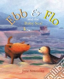 Ebb & Flo and the Baby Seal libro in lingua di Simmons Jane