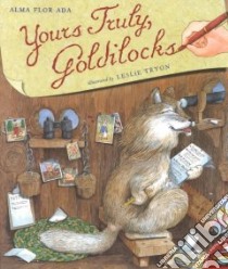 Yours Truly, Goldilocks libro in lingua di Ada Alma Flor, Tryon Leslie (ILT)
