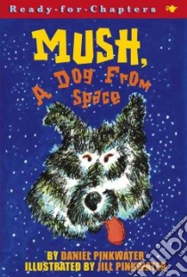 Mush, a Dog from Space libro in lingua di Pinkwater Daniel Manus, Pinkwater Jill (ILT)