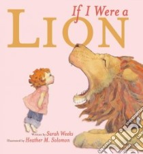 If I Were a Lion libro in lingua di Weeks Sarah, Solomon Heather M. (ILT)