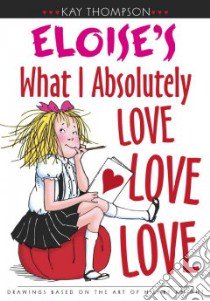 Kay Thompson's Eloise's What I Absolutely Love Love Love libro in lingua di Thompson Kay, Knight Hilary