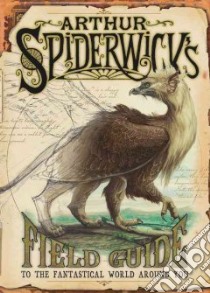 Arthur Spiderwick's Field Guide to the Fantastical World Around You libro in lingua di Black Holly, DiTerlizzi Tony