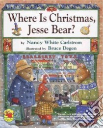 Where Is Christmas, Jesse Bear libro in lingua di Carlstrom Nancy White, Degen Bruce (ILT)