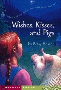 Wishes, Kisses, and Pigs libro in lingua di Hearne Betsy Gould