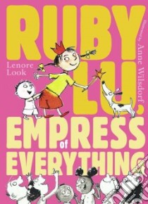 Ruby Lu, Empress of Everything libro in lingua di Look Lenore, Wilsdorf Anne (ILT)