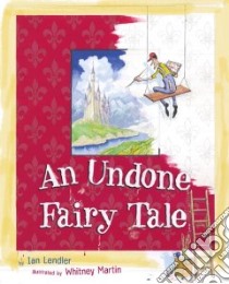 An Undone Fairy Tale libro in lingua di Lendler Ian, Martin Whitney (ILT)