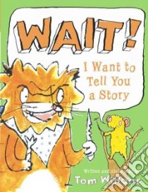 Wait! I Want To Tell You A Story libro in lingua di Willans Tom