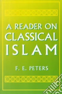 A Reader on Classical Islam libro in lingua di Peters F. E. (EDT)