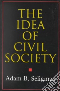 The Idea of Civil Society libro in lingua di Seligman Adam B.