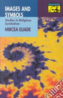 Images and Symbols libro in lingua di Eliade Mircea, Mairet Philip (TRN)