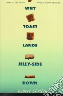 Why Toast Lands Jelly-Side Down libro in lingua di Robert Ehrlich