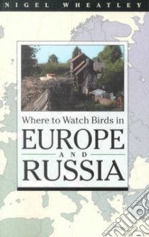 Where to Watch Birds in Europe and Russia libro in lingua di Wheatley Nigel