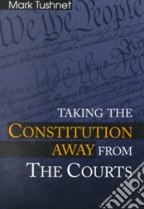 Taking the Constitution Away from the Courts libro in lingua di Mark V Tushnet