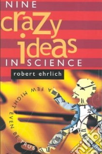 Nine Crazy Ideas in Science libro in lingua di Robert Ehrlich
