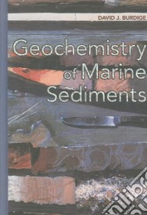 Geochemistry of Marine Sediments libro in lingua di Burdige David J.