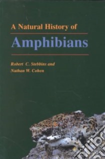 A Natural History of Amphibians libro in lingua di Stebbins Robert C., Cohen Nathan W.
