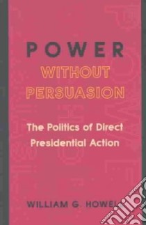 Power Without Persuasion libro in lingua di Howell William G.
