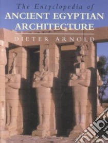 The Encyclopedia of Ancient Egyptian Architecture libro in lingua di Arnold Dieter, Gardiner Sabine H. (TRN), Strudwick Helen M., Strudwick Nigel