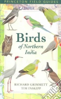 Birds of Northern India libro in lingua di Grimmett Richard, Inskipp Tim, Byers Clive (ILT), Cole Daniel (ILT), Cox John (ILT), Driessens Gerald (ILT), D'Silva Carl (ILT), Elliott Martin (ILT), Franklin Kim (ILT)