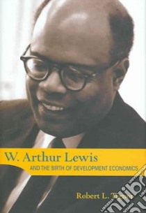 W. Arthur Lewis And the Birth of Development Economics libro in lingua di Tignor Robert L.