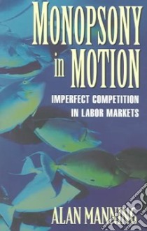 Monopsony in Motion libro in lingua di Manning Alan