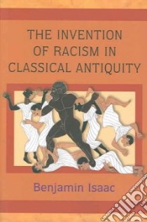 The Invention of Racism in Classical Antiquity libro in lingua di Isaac Benjamin