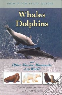 Whales, Dolphins and Other Marine Mammals of the World libro in lingua di Shirihai Hadoram, Jarrett Brett (ILT)