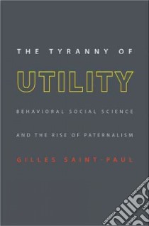 The Tyranny of Utility libro in lingua di Saint-Paul Gilles