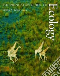 The Princeton Guide to Ecology libro in lingua di Levin Simon A. (EDT), Carpenter Stephen R. (EDT), Godfray H. Charles J. (EDT), Kinzig Ann P. (EDT), Loreau Michel (EDT)