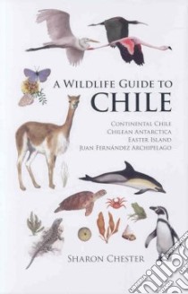 A Wildlife Guide to Chile libro in lingua di Chester Sharon