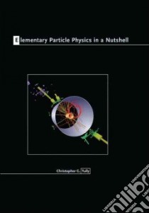 Elementary Particle Physics in a Nutshell libro in lingua di Tully Christopher G.