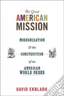 The Great American Mission libro in lingua di Ekbladh David